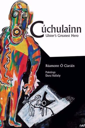 Cú Chulainn: Ulster's Greatest Hero