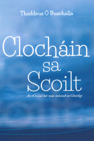 Clocháin sa Scoilt: An tÚrscéal Iar-nua-aoiseach sa Ghaeilge (Thaddeus Ó Buachalla)