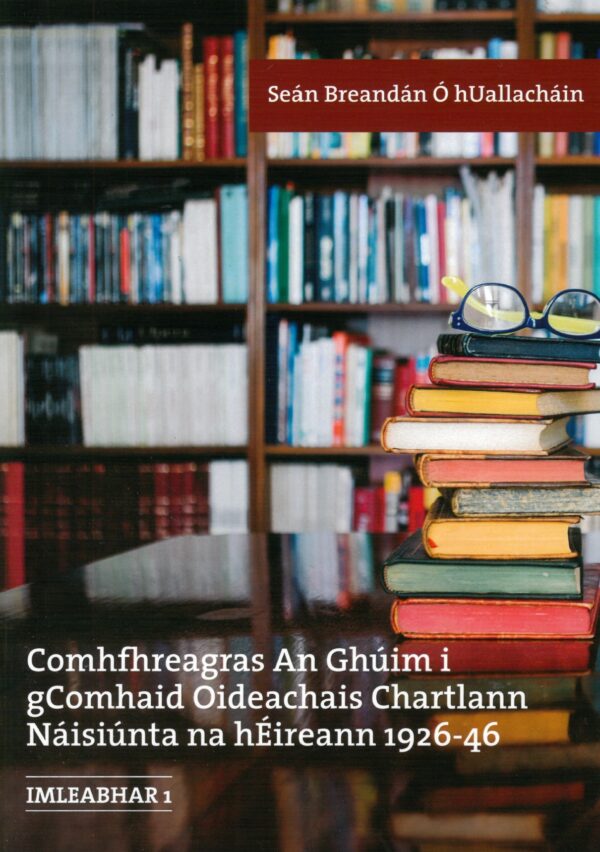 Comhfhreagras an Ghúim i gComhaid Oideachais Chartlann Náisiúnta na hÉireann 1926-46 (Volume 1)