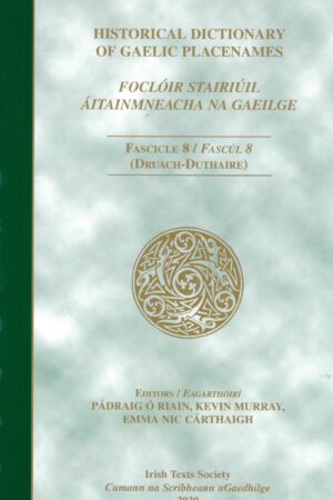 Historical Dictionary of Gaelic Placenames Fascicle 8 / Foclóir Stairiúil Áitainmneacha na Gaeilge Fascúl 8 (Druach-Duthaire)