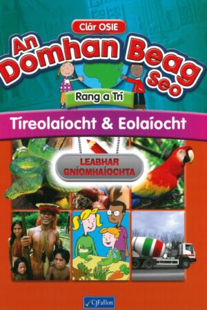 An Domhan Beag Seo - Tíreolaíocht agus Eolaíocht - Leabhar Gníomhaíochta (Rang 3)