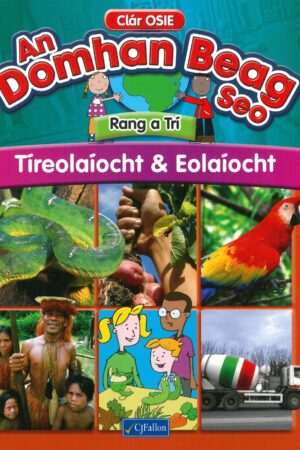 An Domhan Beag Seo - Tíreolaíocht agus Eolaíocht (Rang 3)