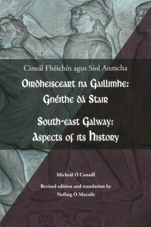 Oirdheisceart na Gaillimhe - Gnéithe dá Stair (Cineál Fhéichín agus Síol Anmcha) / South-east Galway - Aspects of its History