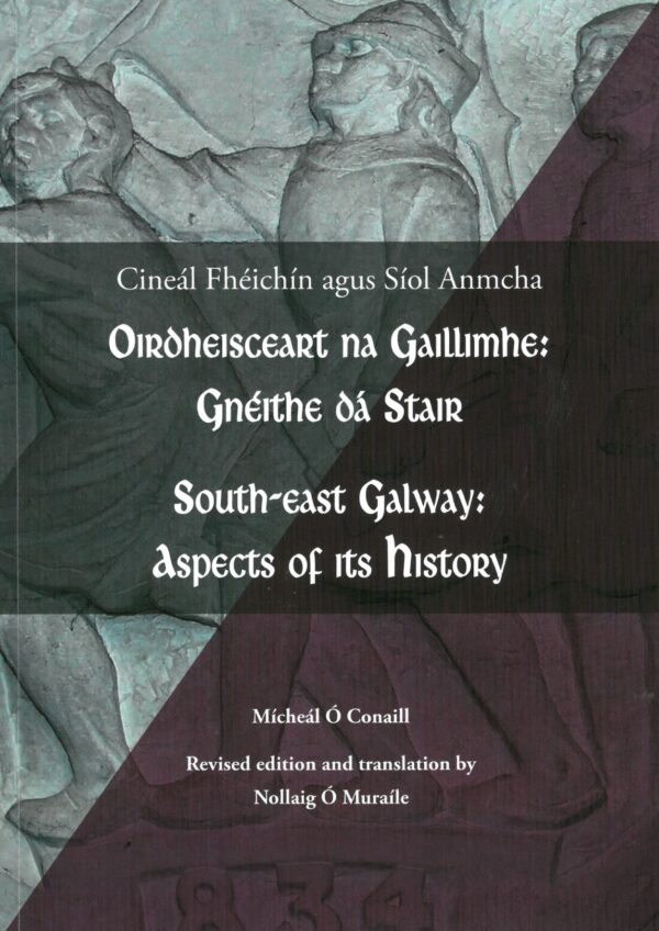 Oirdheisceart na Gaillimhe - Gnéithe dá Stair (Cineál Fhéichín agus Síol Anmcha) / South-east Galway - Aspects of its History