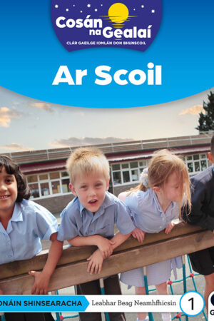 Cosán na Gealaí (Naíonáin Mhóra) – Leabhar 1 Nonfiction – Ar Scoil (Naíonáin Shinsearacha) Senior Infants