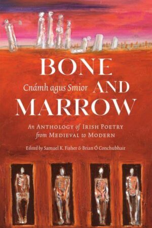 Bone and marrow / Cnámh agus Smior -  An Anthology of Irish poetry from medieval to modern