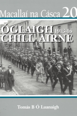 Macallaí  na Cásca 20 - Óglaigh Chill Airne 1913-16