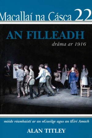 Macallaí na Cásca 22 - An Filleadh - dráma ar 1916 móide réamhaistí ar an nGaeilge agus an Éirí Amach