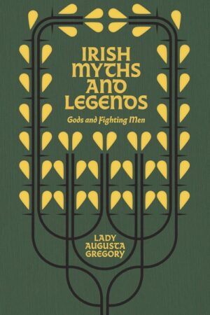 Irish Myths and Legends - Gods and Fighting Men (Lady Augusta Gregory)