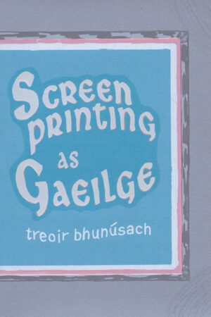 Screenprinting as Gaeilge – Treoir bhunúsach / Basic Intro