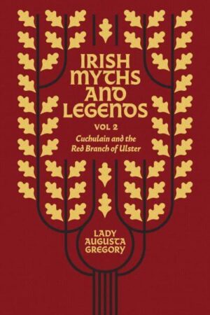 Irish Myths and Legends Volume 2 - Cuchulain and the Red Branch of Ulster