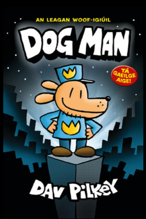 Dog Man as Gaeilge – Book 1 – Shortlisted – Gradam de Bhaldraithe 2023