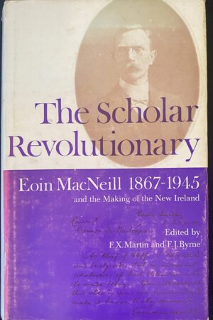 The scholar revolutionary. Eoin MacNeill, 1867-1945, and the making of the New Ireland (Secondhand)