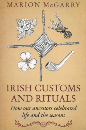 Irish Customs and Rituals - How Our Ancestors Celebrated Life and the Seasons