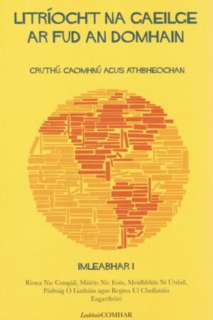 Litríocht na Gaeilge ar Fud an Domhain Imleabhar I - Cruthú, Caomhnú agus Athbheochan