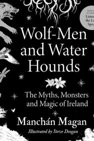 Wolf-Men and Water Hounds – The Myths, Monsters and Magic of Ireland