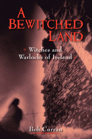 A Bewitched Land – Witches and Warlocks of Ireland